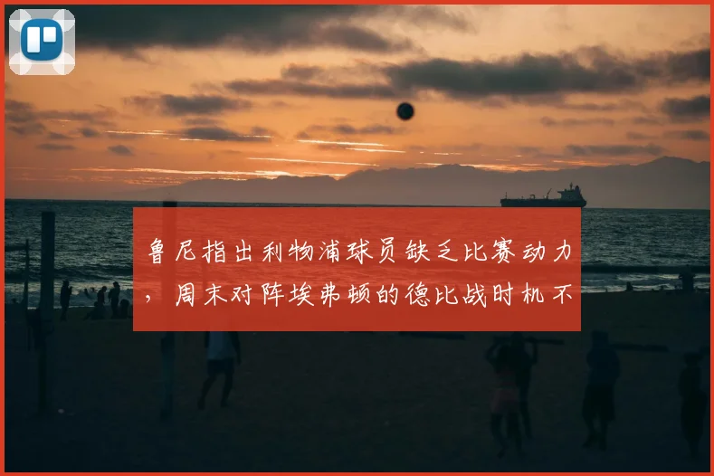 鲁尼指出利物浦球员缺乏比赛动力,周末对阵埃弗顿的德比战时机不佳|2026赛季焦点赛前分析