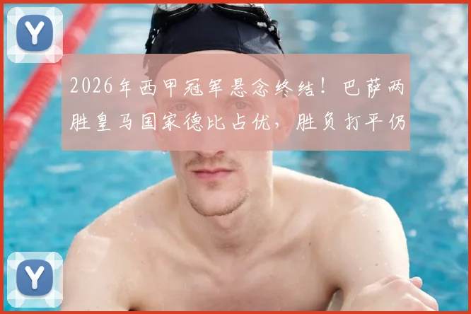 2026年西甲冠军悬念终结!巴萨两胜皇马国家德比占优,胜负打平仍成功卫冕